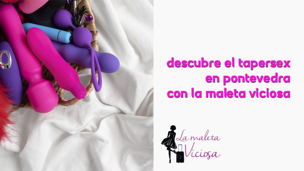Descubre el Tapersex en Pontevedra con La Maleta Viciosa 1 descubre el tapersex en pontevedra con la maleta viciosa