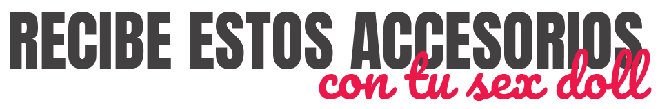 recibe estos accesorios.con tu sex doll